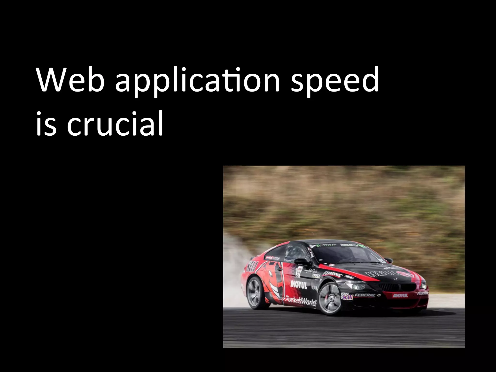 Web
applica4on
speed
is
crucial