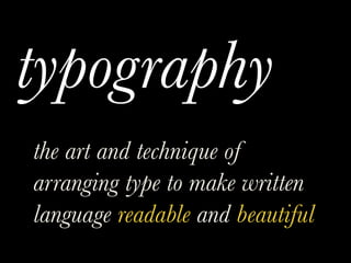 typography

the art and technique of
arranging type to make written
language readable and beautiful
 