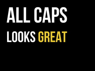 ALL CAPS
LOOKS GREAT

	
  
 
