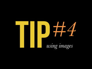 TIP#4
using images
 
