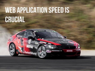 web application speed is
crucial
 