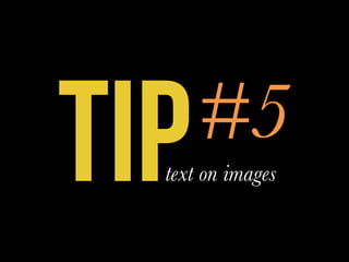TIP#5
text on images
 