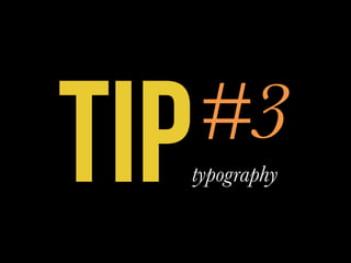 TIP#3
typography
 