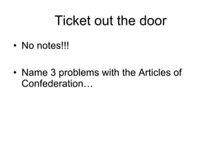 Ticket out the door No notes!!! Name 3 problems with the Articles of Confederation… 