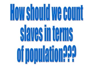 How should we count slaves in terms  of population??? 