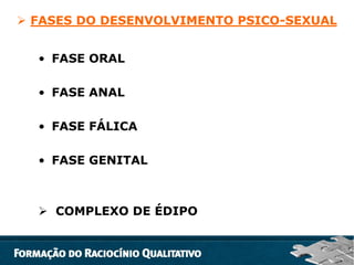  FASES DO DESENVOLVIMENTO PSICO-SEXUAL

• FASE ORAL
• FASE ANAL

• FASE FÁLICA
• FASE GENITAL

 COMPLEXO DE ÉDIPO

 