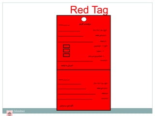 Red Tag 
برچسب قرمز 
تاريخ : روز / ماه / سال 
: شماره فني قطعه 
:نام قطعه 
نتايج : 1 – غيرضروري 
2 – معيوب 
- 3 فعلاضروري نمي باشد 
: نام قسمت 
FIVE-S كميته عالي كايزن 
الصاق به قطعه 
تاريخ : روز / ماه / سال 
: شماره فني قطعه 
:نام قطعه 
: نام قسمت 
FIVE-S كميته عالي كايزن 
نگهداري درسوابق 
by: M.Tabatabaei 
 
