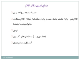 مبناي تعيين مكان اقلام 
تعدد استفاده در واحد زمان 
اقلام هم - پايين باشند فيزيك جنس و بهترين حالت قرار گرفتن )اقلام سنگين، 
خانواده يك جا باشند( 
ايمني 
)دما، نور و …( استانداردهاي نگهداري 
آراستگي و چشم نوازي 
by: M.Tabatabaei 
 