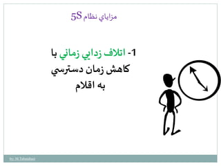5S مزاياي نظام 
-1 اتلاف زدايي زماني با 
كاهش زمان دسترس ي 
به اقلام 
by: M.Tabatabaei 
 