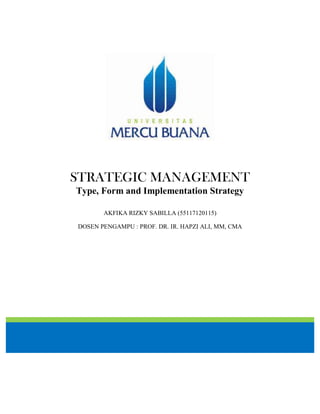 STRATEGIC MANAGEMENT
Type, Form and Implementation Strategy
AKFIKA RIZKY SABILLA (55117120115)
DOSEN PENGAMPU : PROF. DR. IR. HAPZI ALI, MM, CMA
 