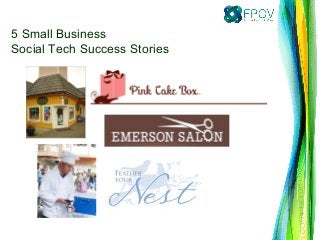 5 Small Business
Social Tech Success Stories
 