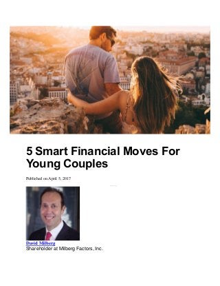 5 Smart Financial Moves For
Young Couples
Published on April 5, 2017
Like5 Smart Financial Moves For Young Couples
David Milberg
Shareholder at Milberg Factors, Inc.
 