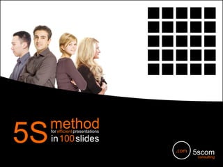 5scom consulting .com method in   100   slides 5S for   efficient   presentations 
