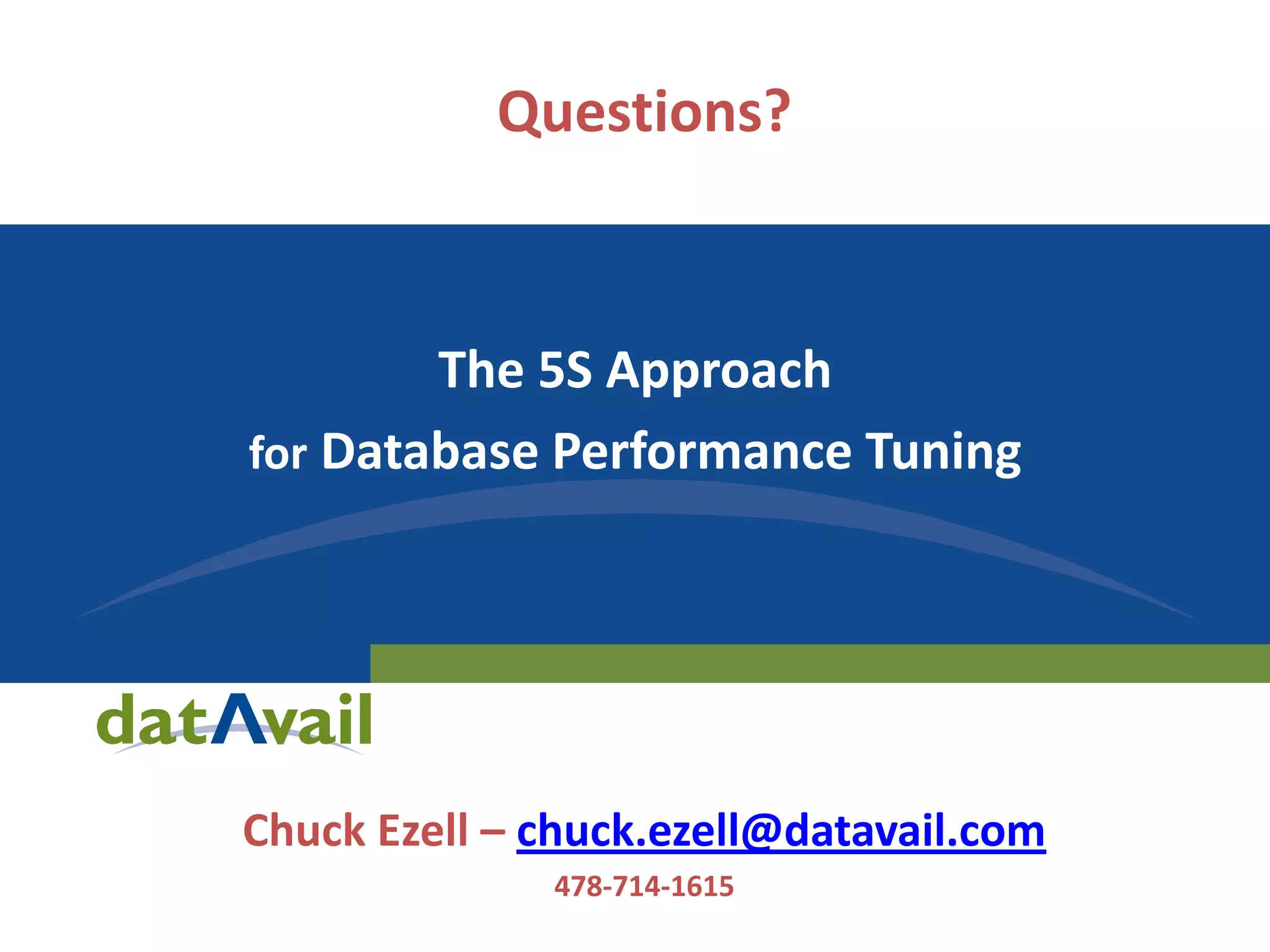 Questions?

The 5S Approach
for Database Performance Tuning

Chuck Ezell – chuck.ezell@datavail.com
478-714-1615

 