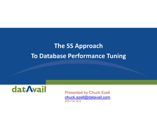 The 5S Approach
To Database Performance Tuning

Presented by Chuck Ezell
chuck.ezell@datavail.com
478-714-1615

 