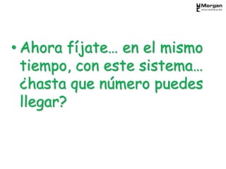 • Ahora fíjate… en el mismo
tiempo, con este sistema…
¿hasta que número puedes
llegar?
 