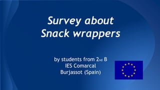 Survey about
Snack wrappers
by students from 2nd B
IES Comarcal
Burjassot (Spain)
 