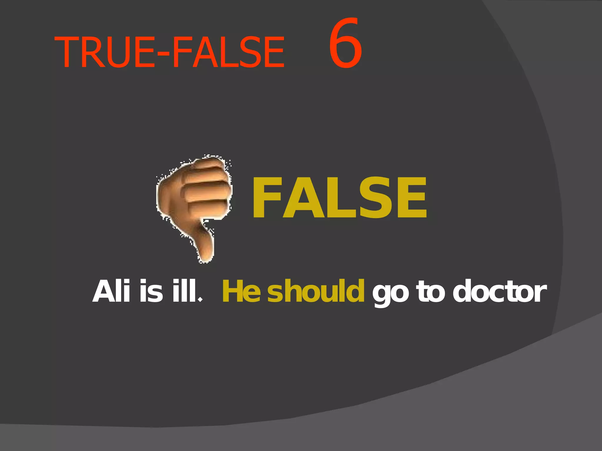 TRUE-FALSE   6 Ali is ill.  He should  go to doctor FALSE 