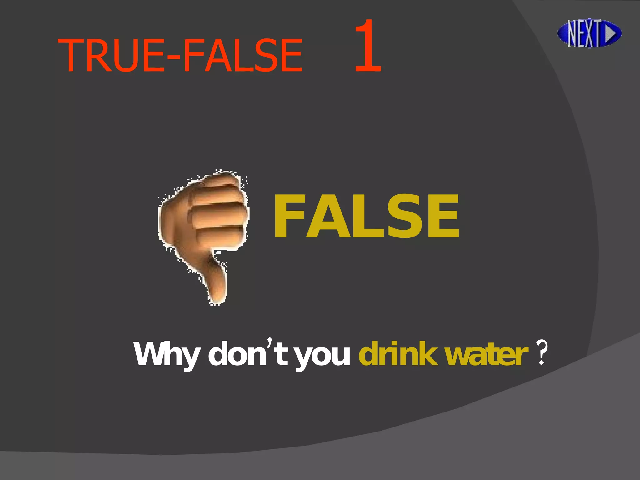 TRUE-FALSE   1 Why don’t you  drink water  ? FALSE 