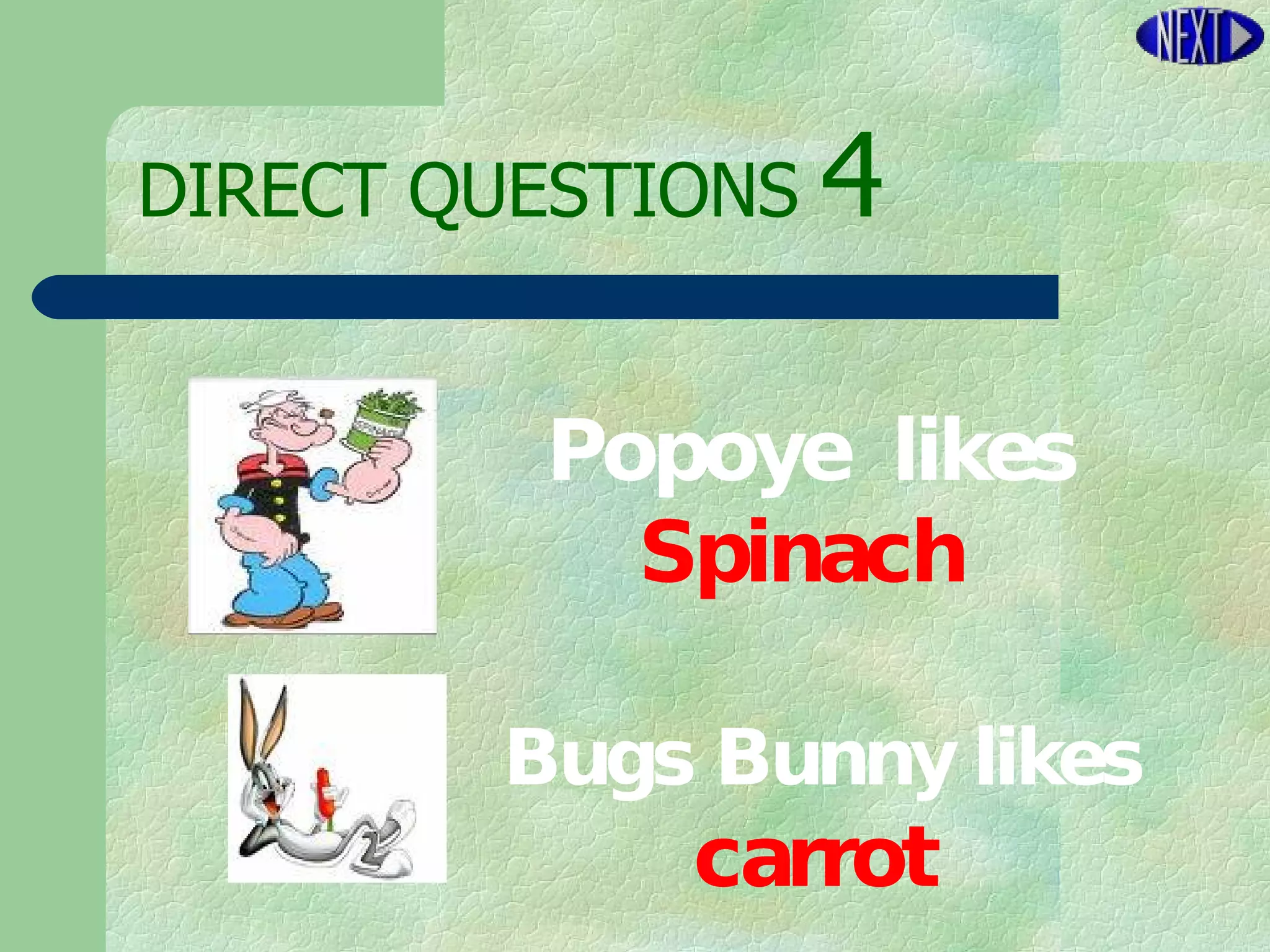 DIRECT   QUESTIONS  4 Popoye  likes  Spinach   Bugs Bunny likes  carrot 