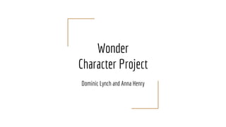 Wonder
Character Project
Dominic Lynch and Anna Henry
 