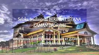 Seloka tradisional BERBUAT ISTANA
ZAMAN DAHULU
ZA’BA
DISEDIAKAN OLEH : 1)AINA NATASHA BT ZULKEFLY
2)NOORAFIFAH BT PAUZI
 