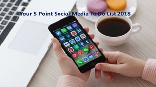 Your 5-Point Social Media To Do List 2018
 