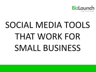 SOCIAL MEDIA TOOLS
  THAT WORK FOR
  SMALL BUSINESS
 