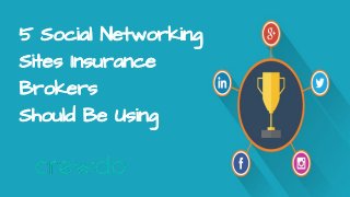 5 Social Networking
Sites Insurance
Brokers
Should Be Using
 
