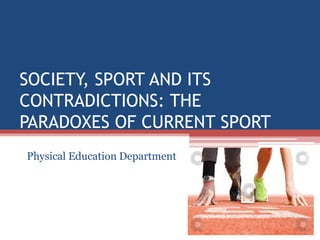 SOCIETY, SPORT AND ITS
CONTRADICTIONS: THE
PARADOXES OF CURRENT SPORT
Physical Education Department
 