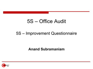 5S – Office Audit 5S – Improvement Questionnaire Anand Subramaniam 