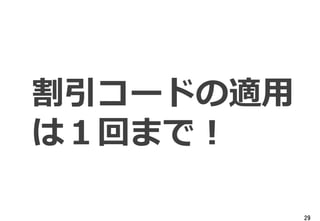 29
割引コードの適用
は１回まで！
 