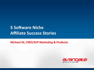 5	
  So%ware	
  Niche	
  	
  
Aﬃliate	
  Success	
  Stories	
  
Michael	
  Ni,	
  CMO/SVP	
  Marke<ng	
  &	
  Products	
  
 