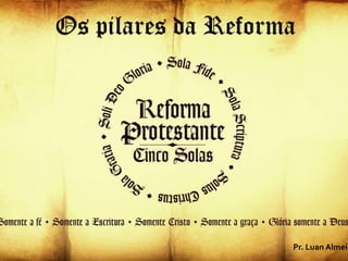 Os pilares da Reforma
Pr. Luan Almeid
 