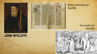 Bíblia traduzida por
Wycliffe
Exumação de
Wycliffe
 