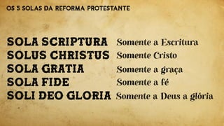 Sola scriptura
Solus Christus
Sola Gratia
Sola Fide
Soli Deo Gloria
 