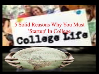 5 Solid Reasons Why You Must
'Startup' In College
 