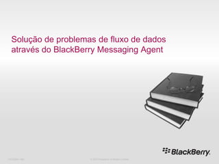 716-02047-485 Solução de problemas de fluxo de dados através do BlackBerry Messaging Agent © 2010 Research In Motion Limited 