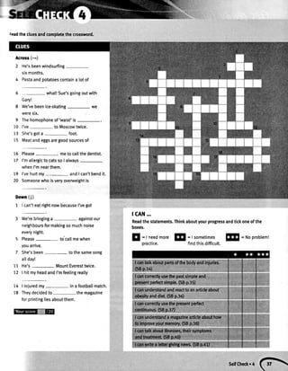 ;eadthecluesandcompletethecrossword.
Across(-)
2 He'sbeenwindsurfing-
sixmonths.
4 Pastaandpotatoescontaina lotof
5 - what!Sue'sgoingoutwith
Gary!
8 We'vebeenice-skating- we
weresix.
9 Thehomophoneof'waist'is-.
10 I've- to Moscowtwice.
13 She'sgota - foot.
15 Meatandeggsaregoodsourcesof
15 Please metocallthedentist.
17 I'mallergictocatssoI always
whenI'mnearthem.
19 l'vehurtmy andI can'tbendit.
20 Someonewhoisveryovenveightis
Down(l)
1 |can'teatrightnowbecauseI'vegot
We'rebringinga - againstour
neighboursformakingsomuchnoise
everynight.
Please- to'callmewhen
youarrive.
7 She'sbeen- tothesamesong
atlday!
11 He's- MountEveresttwice.
12 | hitmyheadandI'mfeelingreally
14 | injuredmy- inafootballmatch.
18 Theydecidedto -the magazine
forprintingliesaboutthem.
I cAN...
Readthestatements.Thinkaboutyourprogressandtickoneofthe
boxes.
E
=l needmoreE
=lsometimesEE
=Noprobleml
practice. findthisdifficult.
SelfCheck.4
 
