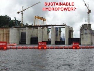 SUSTAINABLE
HYDROPOWER?
 