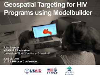 Geospatial Targeting for HIV
Programs using Modelbuilder
John Spencer
MEASURE Evaluation
University of North Carolina at Chapel Hill
June 28, 2016
2016 ESRI User Conference
 