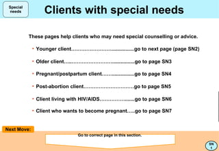 Clients with special needs Next Move: ,[object Object],[object Object],[object Object],These pages help clients who may need special counselling or advice.  Special needs ,[object Object],Go to correct page in this section.   ,[object Object],SN 1 ,[object Object],Special Needs Clients 