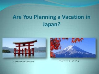 Are You Planning a Vacation in
Japan?

Image source: goo.gl/QXd6db

Image source: goo.gl/U7rGQx

 
