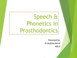 Speech &
Phonetics in
Prosthodontics
Presented by:
Dr Mujtaba Ashraf
MDS II
 