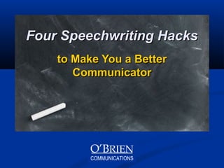 O’BRIEN
COMMUNICATIONS
Four Speechwriting Hacks
to Make You a Better
Communicator
 