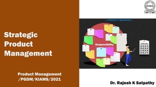 A publication of
Dr. Rajesh K Satpathy
Strategic
Product
Management
Product Management
/PGDM/KIAMS/2021
 