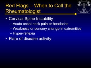 Red Flags – When to Call the
Rheumatologist
• Cervical Spine Instability
  – Acute onset neck pain or headache
  – Weaknes...