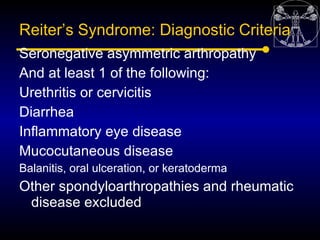 Reiter’s Syndrome: Diagnostic Criteria
Seronegative asymmetric arthropathy
And at least 1 of the following:
Urethritis or ...