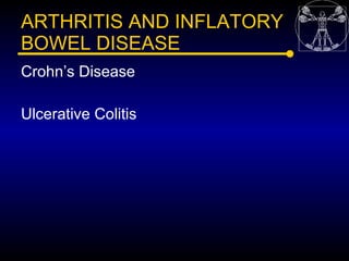 ARTHRITIS AND INFLATORY
BOWEL DISEASE
Crohn’s Disease

Ulcerative Colitis
 