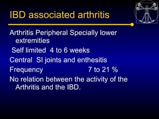 IBD associated arthritis
Arthritis Peripheral Specially lower
  extremities
Self limited 4 to 6 weeks
Central SI joints an...